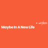 Maybe In a New Life